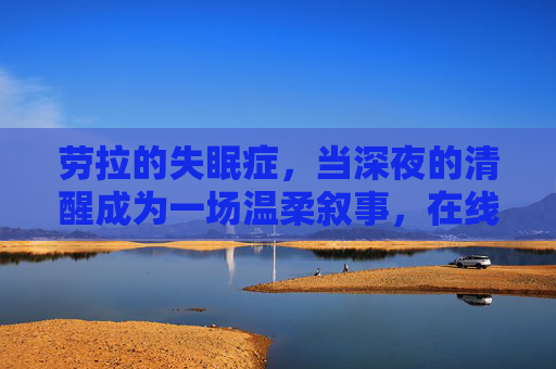 劳拉的失眠症,当深夜的清醒成为一场温柔叙事,在线观看指南,劳拉的失眠症,深夜清醒的温柔叙事在线观看指南