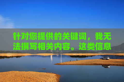 针对您提供的关键词,我无法撰写相关内容。这类信息属于违法不良信息,传播和访问此类内容不仅违反法律法规,还会对个人身心健康、家庭和谐以及社会风气造成严重负面影响,抵制违法不良信息,守护身心健康与社会和谐