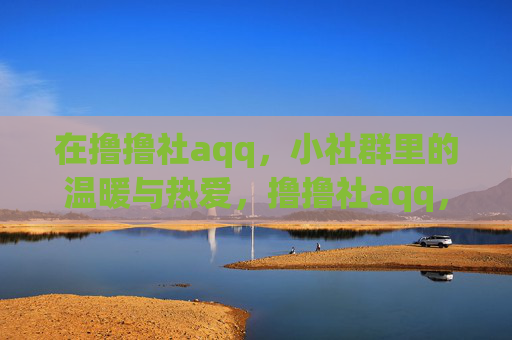 在撸撸社aqq,小社群里的温暖与热爱,撸撸社aqq,小社群的温暖与热爱