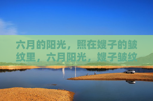 六月的阳光,照在嫂子的皱纹里,六月阳光,嫂子皱纹里的暖