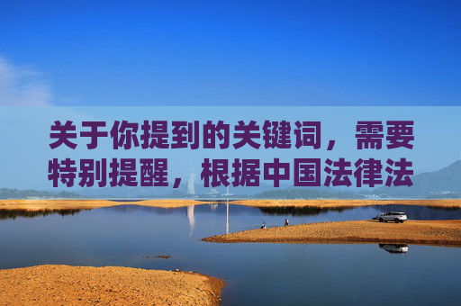关于你提到的关键词,需要特别提醒,根据中国法律法规和社会主义核心价值观,传播、推广淫秽色情信息(包括相关平台或应用)属于违法行为,严重危害社会风气和公民身心健康,国家对此类行为始终保持严厉打击态势,传播淫秽色情信息违法,国家依法严厉打击