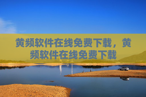 黄频软件在线免费下载，黄频软件在线免费下载