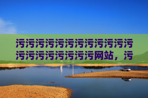 污污污污污污污污污污污污污污污污污污污污网站,污秽网站