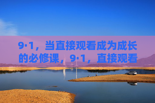 9·1,当直接观看成为成长的必修课,9·1,直接观看,成长的必修课