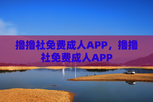 撸撸社免费成人APP,撸撸社免费成人APP
