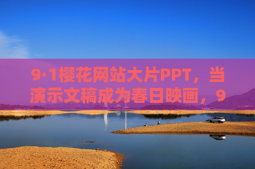 9·1樱花网站大片PPT,当演示文稿成为春日映画,9·1樱花,当网站大片PPT成为春日映画
