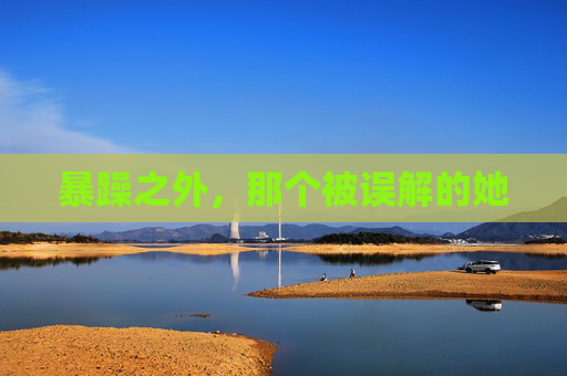 暴躁之外,那个被误解的她