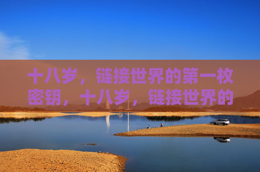 十八岁,链接世界的第一枚密钥,十八岁,链接世界的第一枚密钥