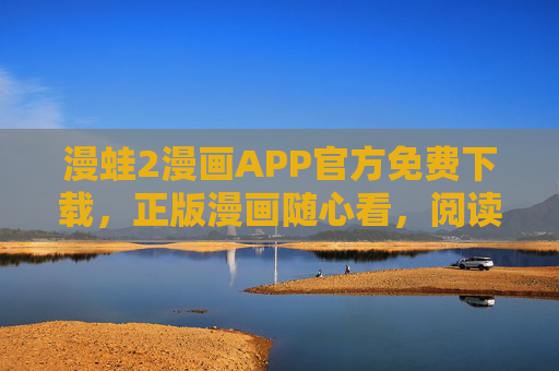 漫蛙2漫画APP官方免费下载,正版漫画随心看,阅读爱好者的宝藏之选,漫蛙2漫画APP,官方免费下载,正版漫画随心看,阅读爱好者的宝藏之选