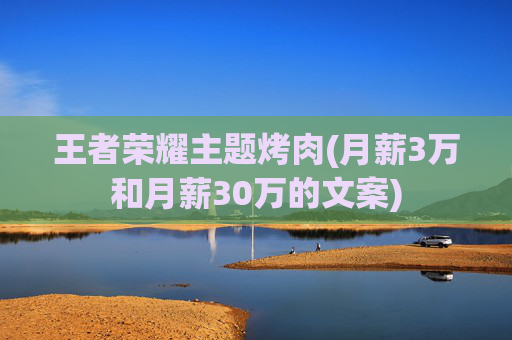 王者荣耀主题烤肉(月薪3万和月薪30万的文案)