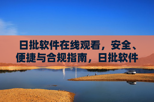 日批软件在线观看,安全、便捷与合规指南,日批软件在线观看,安全便捷合规指南