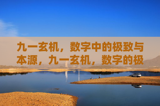 九一玄机,数字中的极致与本源,九一玄机,数字的极致与本源