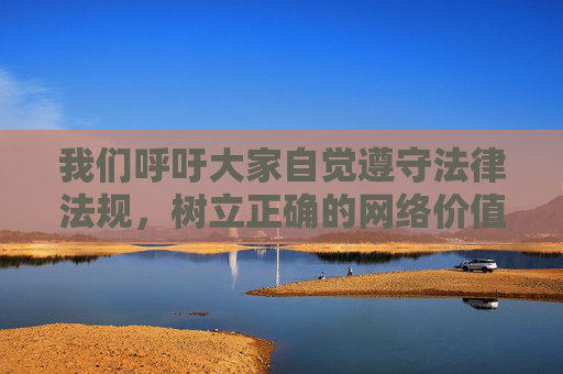 我们呼吁大家自觉遵守法律法规，树立正确的网络价值观，坚决抵制不良信息，共同营造风清气正的网络空间。如果您有其他健康、积极、合法的内容需求，我们将很乐意为您提供帮助