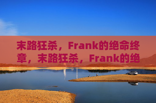 末路狂杀，Frank的绝命终章，末路狂杀，Frank的绝命终章