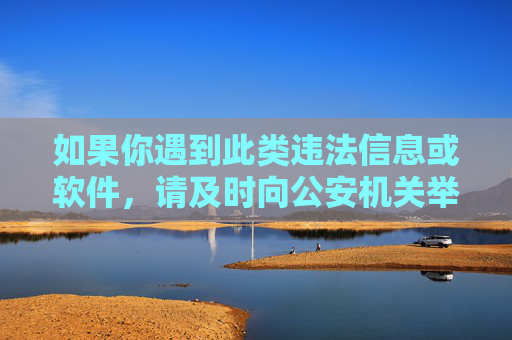 如果你遇到此类违法信息或软件,请及时向公安机关举报,共同抵制网络违法犯罪活动,维护良好的网络秩序,遇违法信息及时举报 共护网络清朗秩序