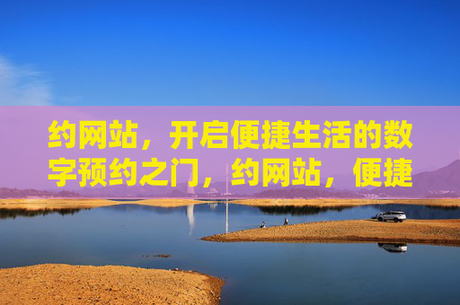 约网站，开启便捷生活的数字预约之门，约网站，便捷生活的数字预约之门