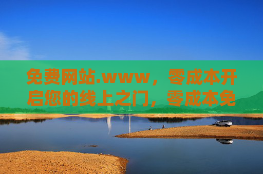 免费网站.www,零成本开启您的线上之门,零成本免费网站,轻松开启线上之门