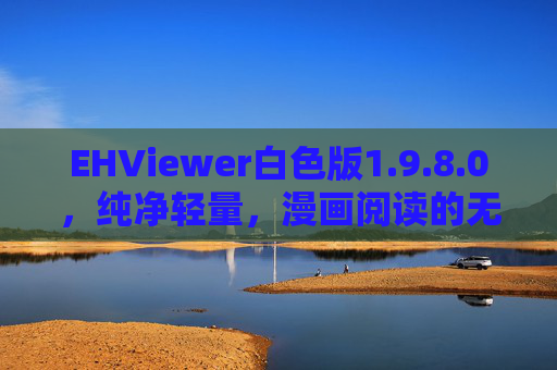 EHViewer白色版1.9.8.0,纯净轻量,漫画阅读的无负担之选,EHViewer白色版1.9.8.0,纯净轻量,漫画阅读无负担