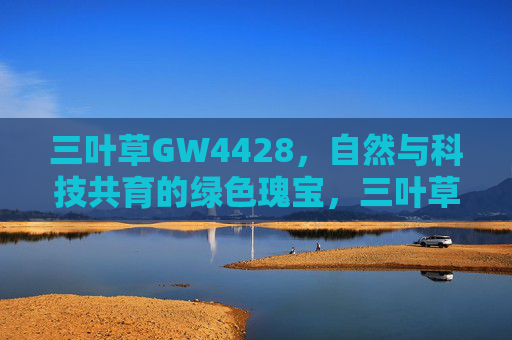 三叶草GW4428,自然与科技共育的绿色瑰宝,三叶草GW4428,自然科技共育的绿色瑰宝