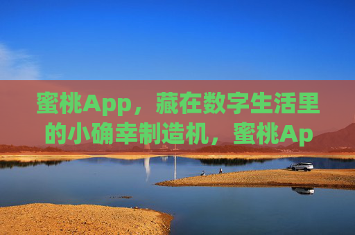 蜜桃App,藏在数字生活里的小确幸制造机,蜜桃App,数字生活里的小确幸制造机