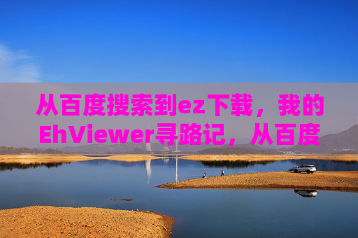 从百度搜索到ez下载,我的EhViewer寻路记,从百度搜索到ez下载,我的EhViewer寻路记