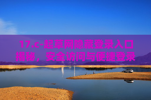 17.c-起草网隐藏登录入口揭秘,安全访问与便捷登录指南,起草网隐藏登录入口揭秘,安全访问与便捷登录指南