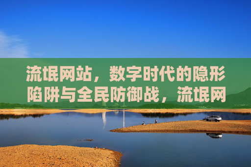 流氓网站,数字时代的隐形陷阱与全民防御战,流氓网站,数字时代的隐形陷阱与全民防御战