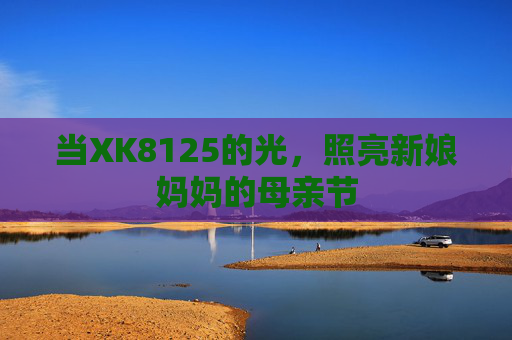 当XK8125的光,照亮新娘妈妈的母亲节