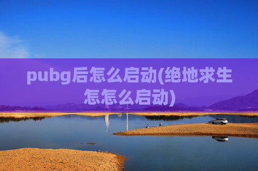 pubg后怎么启动(绝地求生怎怎么启动)