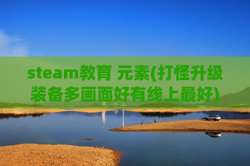 steam教育 元素(打怪升级装备多画面好有线上最好)