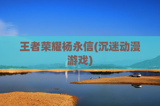 王者荣耀杨永信(沉迷动漫游戏)