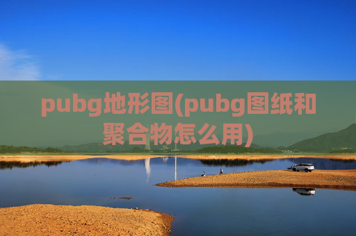 pubg地形图(pubg图纸和聚合物怎么用)