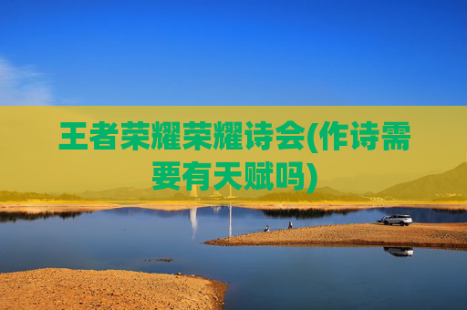 王者荣耀荣耀诗会(作诗需要有天赋吗)