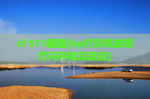 cf 511硒鼓(hp打印机故障灯闪开机没反应)