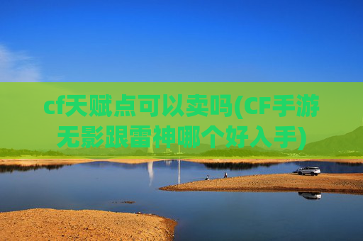 cf天赋点可以卖吗(CF手游无影跟雷神哪个好入手)