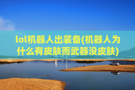 lol机器人出装备(机器人为什么有皮肤而武器没皮肤)