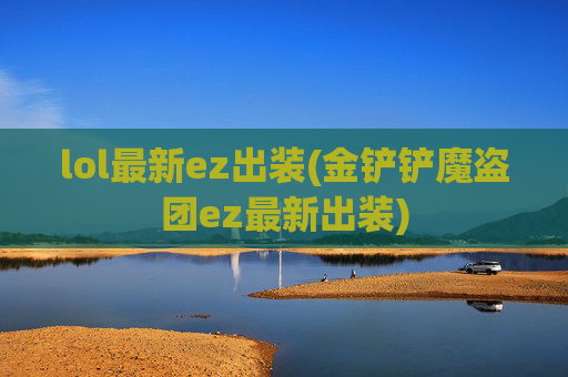 lol最新ez出装(金铲铲魔盗团ez最新出装)