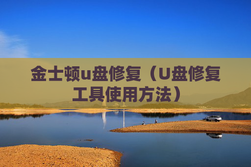 金士顿u盘修复（U盘修复工具使用方法）