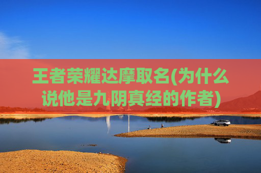 王者荣耀达摩取名(为什么说他是九阴真经的作者)