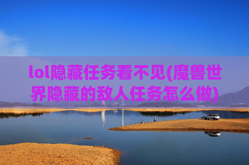lol隐藏任务看不见(魔兽世界隐藏的敌人任务怎么做)