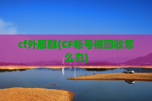 cf外服群(CF帐号被回收怎么办)