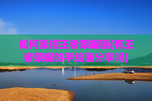 如何素描王者荣耀画(有王者荣耀的手绘画分享吗)
