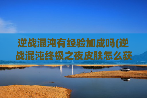 逆战混沌有经验加成吗(逆战混沌终极之夜皮肤怎么获得)