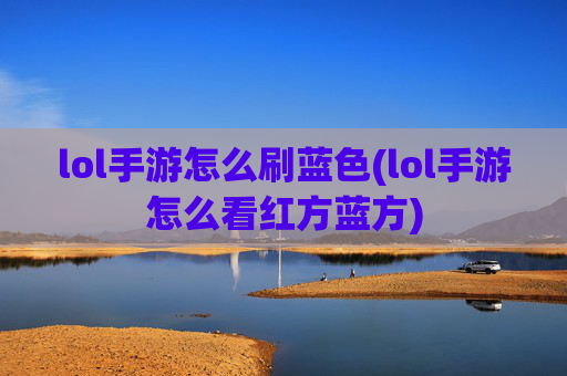 lol手游怎么刷蓝色(lol手游怎么看红方蓝方)