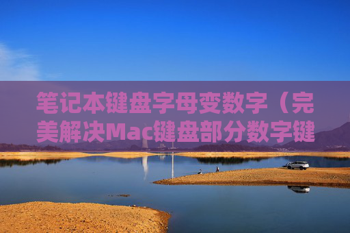 详细阅读:笔记本键盘字母变数字(完美解决Mac键盘部分数字键和字母键失灵) 笔记本键盘字母变数字(完美解决Mac键盘部分数字键和字母键失灵)