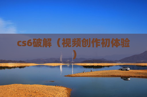 详细阅读:cs6破解(视频创作初体验) cs6破解(视频创作初体验)