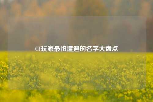 CF玩家最怕遭遇的名字大盘点