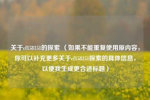 关于cf158151的探索 （如果不能重复使用原内容，你可以补充更多关于cf158151探索的具体信息，以便我生成更合适标题）