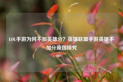 LOL手游为何不加英雄分？英雄联盟手游英雄不加分原因探究