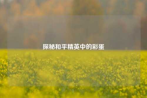 探秘和平精英中的彩蛋